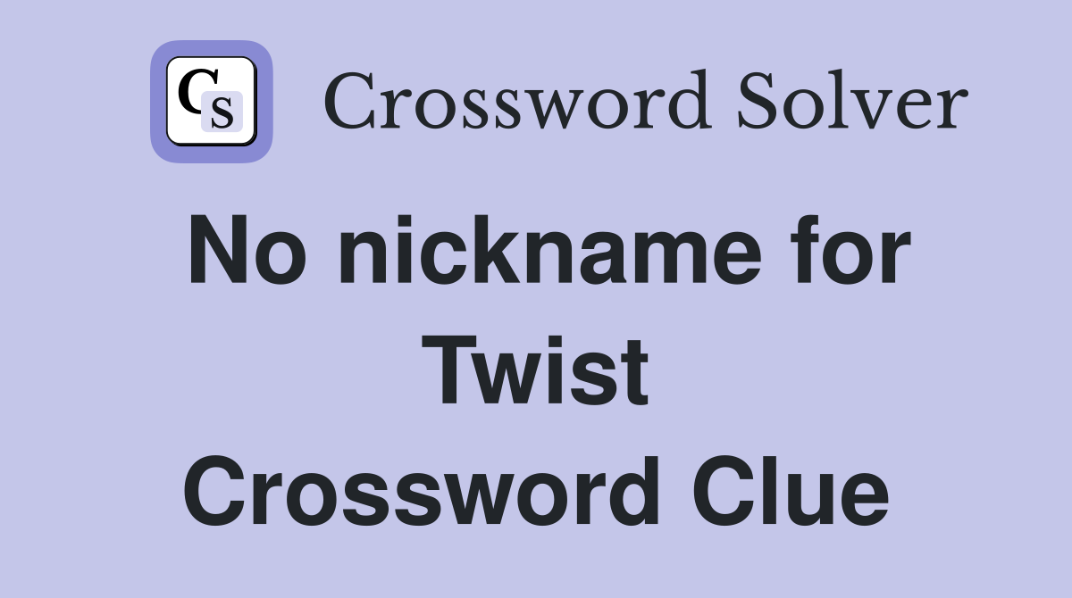 No nickname for Twist Crossword Clue