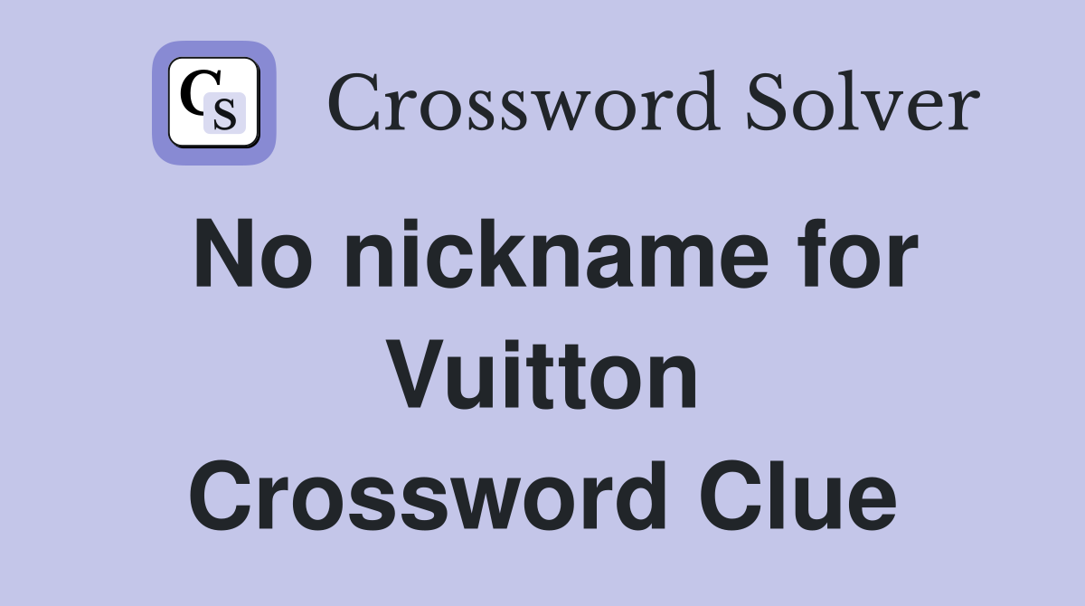 No nickname for Vuitton Crossword Clue