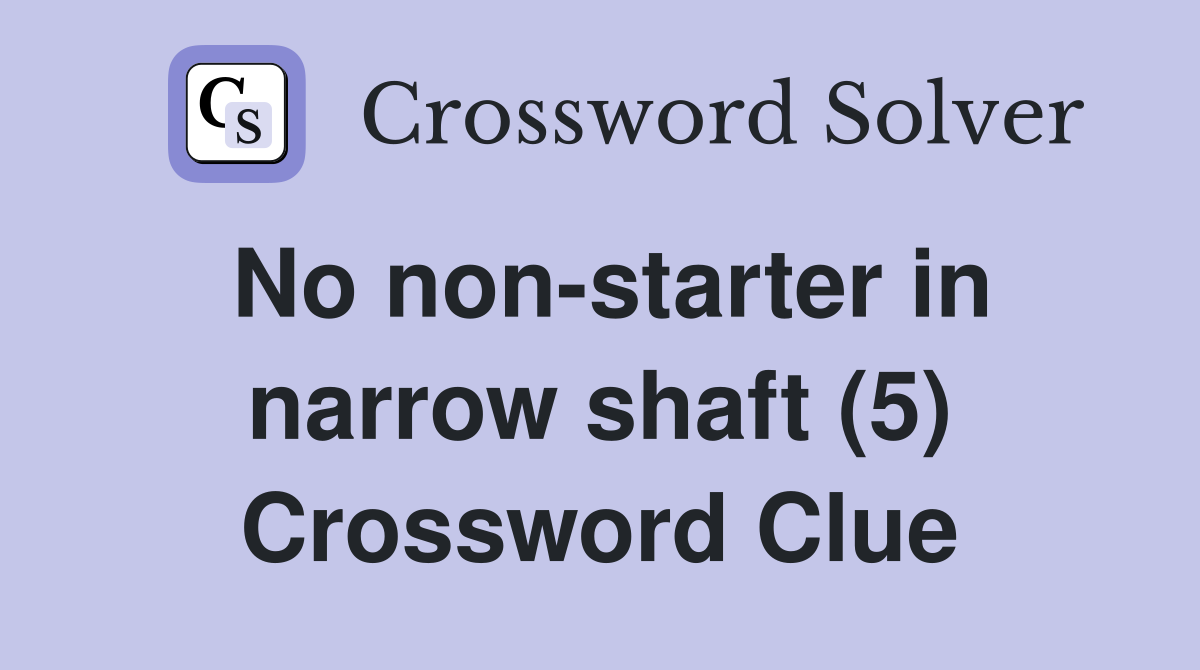 No non-starter in narrow shaft (5) Crossword Clue