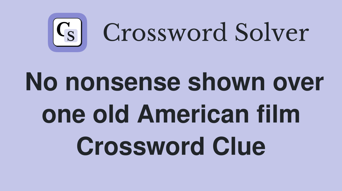 No nonsense shown over one old American film Crossword Clue