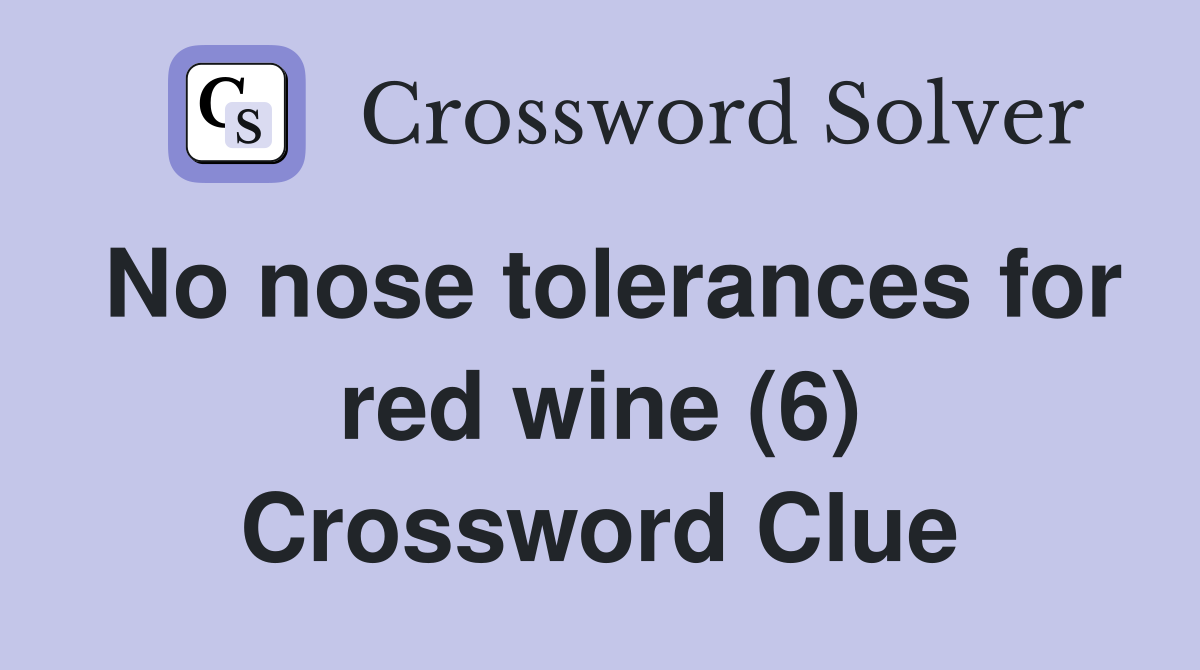 No nose tolerances for red wine (6) Crossword Clue