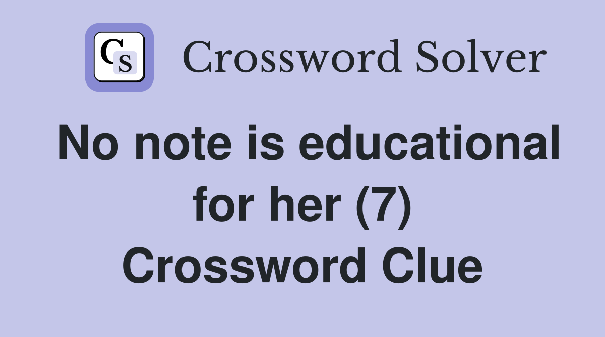 No note is educational for her (7) Crossword Clue