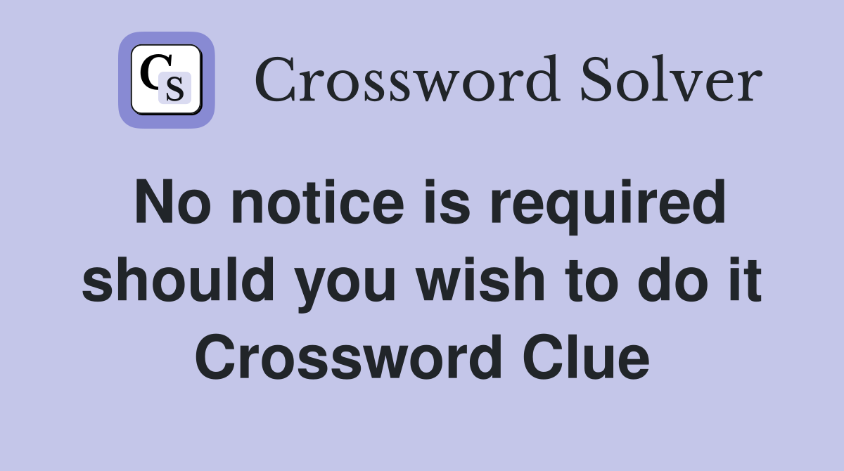 No notice is required should you wish to do it Crossword Clue