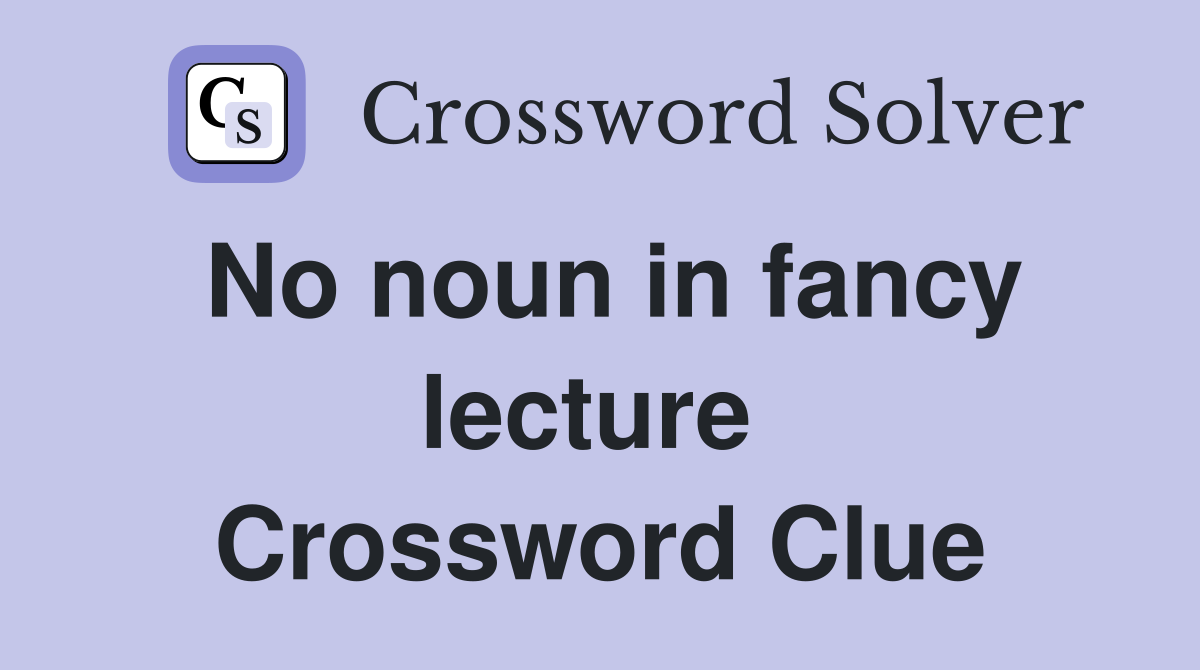No noun in fancy lecture  Crossword Clue