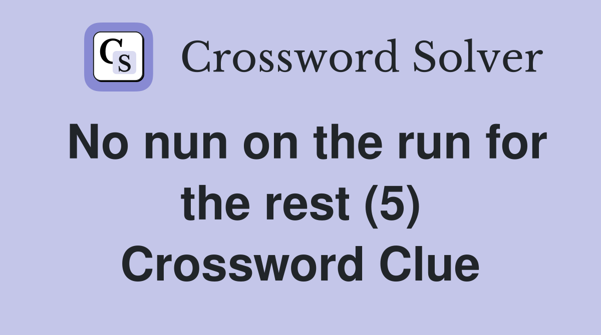 No nun on the run for the rest (5) Crossword Clue