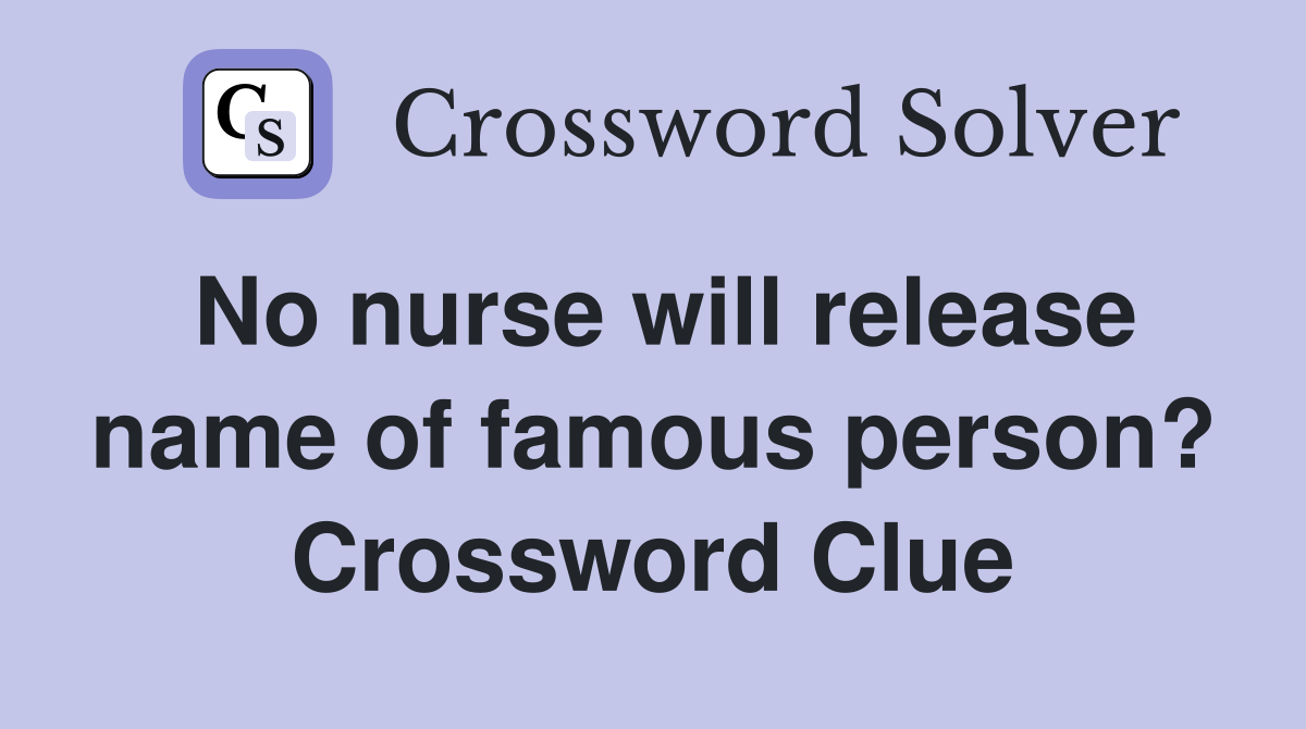 No nurse will release name of famous person? Crossword Clue
