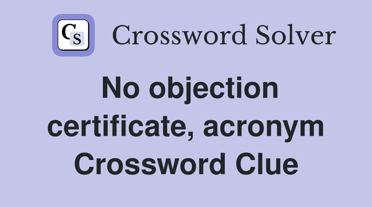 No objection certificate, acronym Crossword Clue