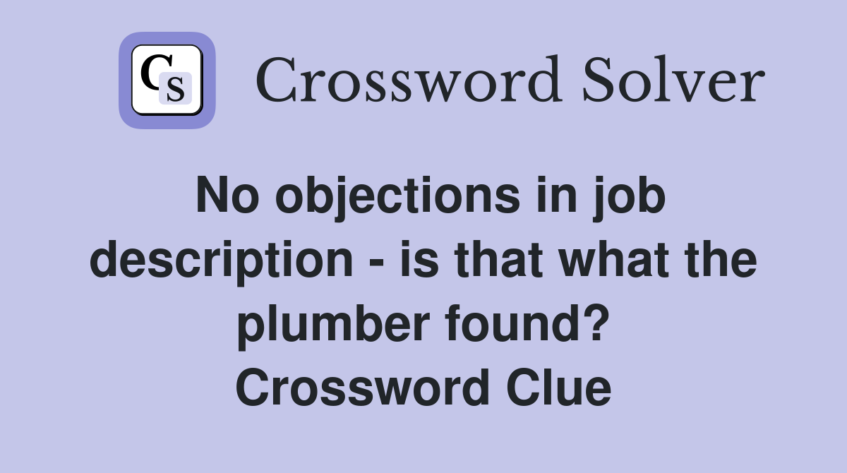 No objections in job description - is that what the plumber found? Crossword Clue