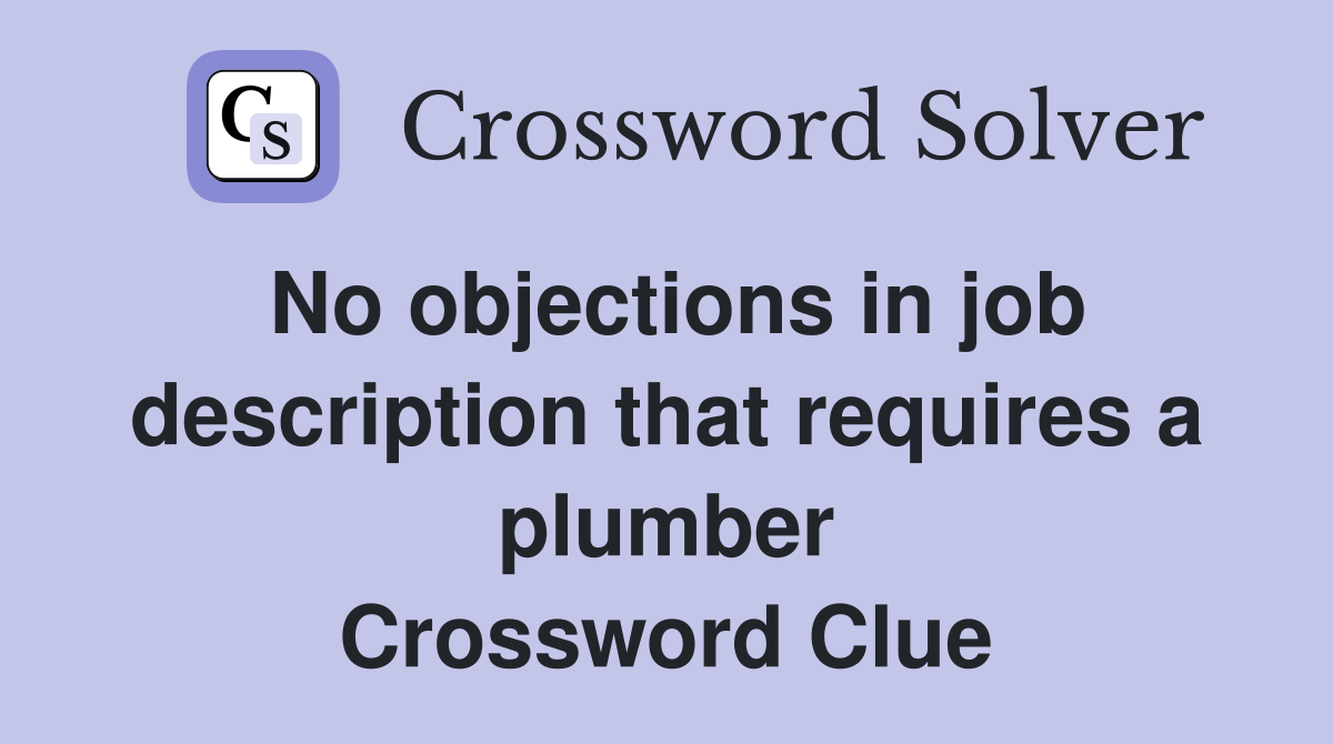No objections in job description that requires a plumber Crossword Clue