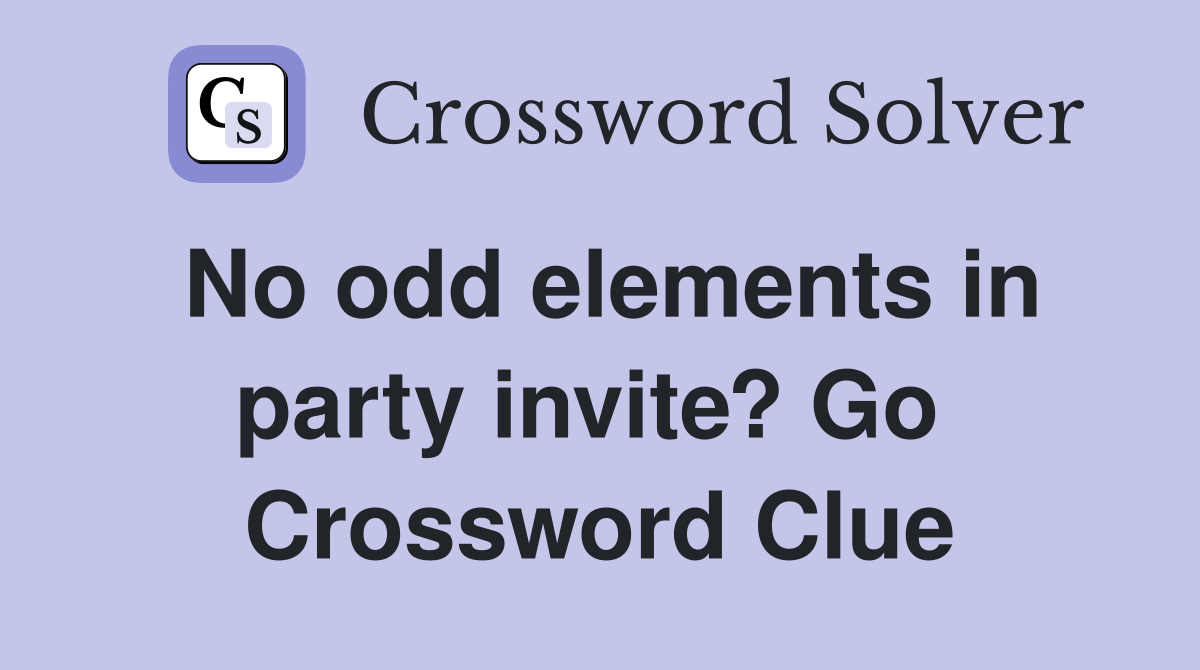 No odd elements in party invite? Go  Crossword Clue