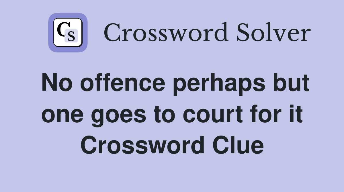 No offence perhaps but one goes to court for it Crossword Clue
