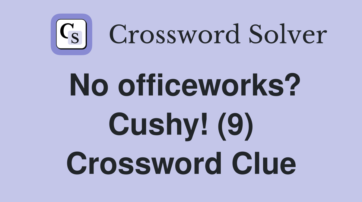 No officeworks? Cushy! (9) Crossword Clue
