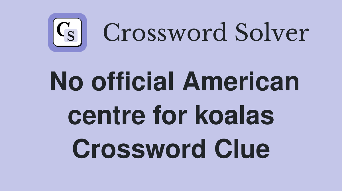 No official American centre for koalas Crossword Clue