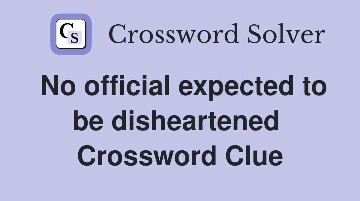 No official expected to be disheartened  Crossword Clue