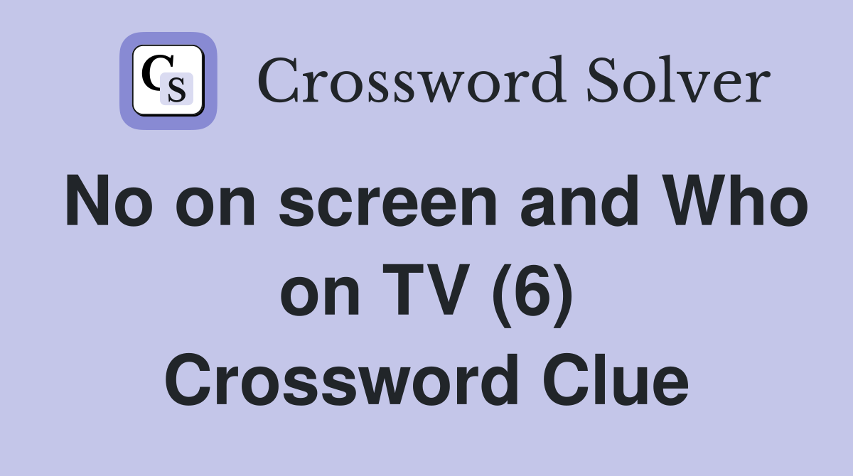 No on screen and Who on TV (6) Crossword Clue