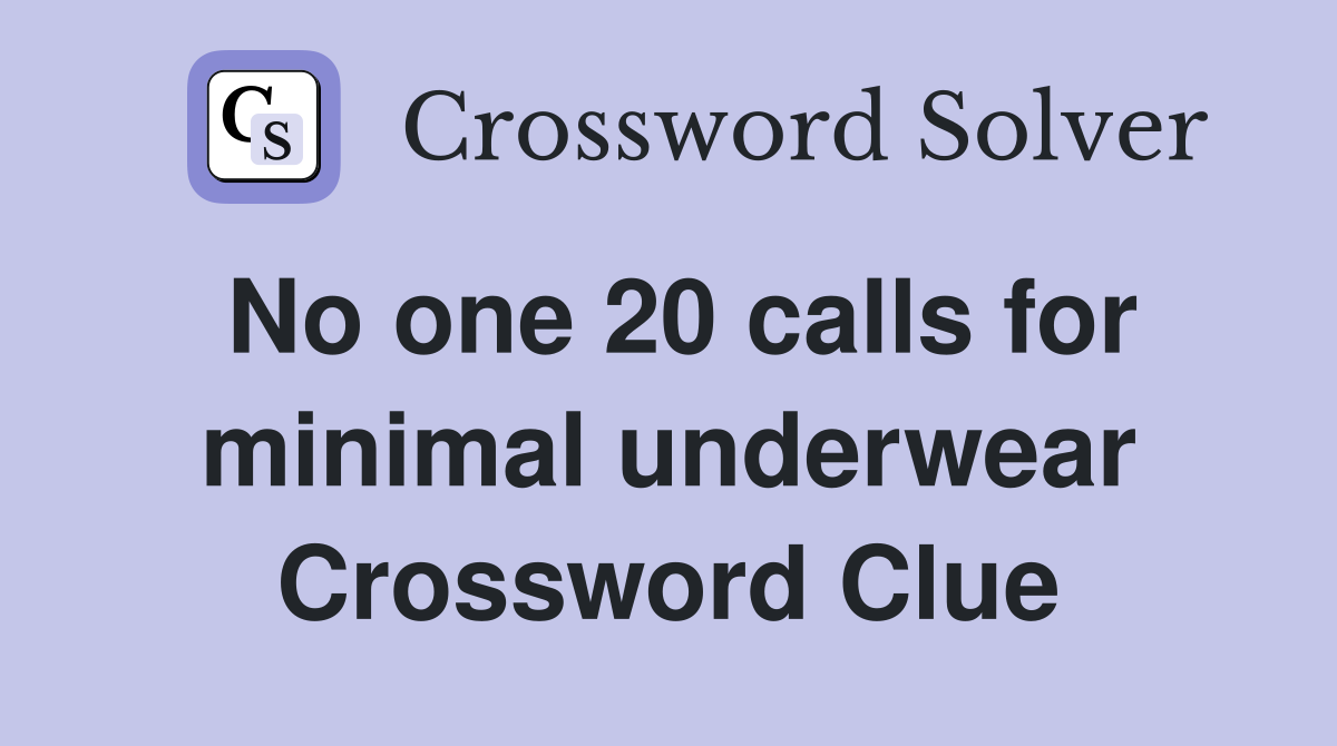 No one 20 calls for minimal underwear Crossword Clue