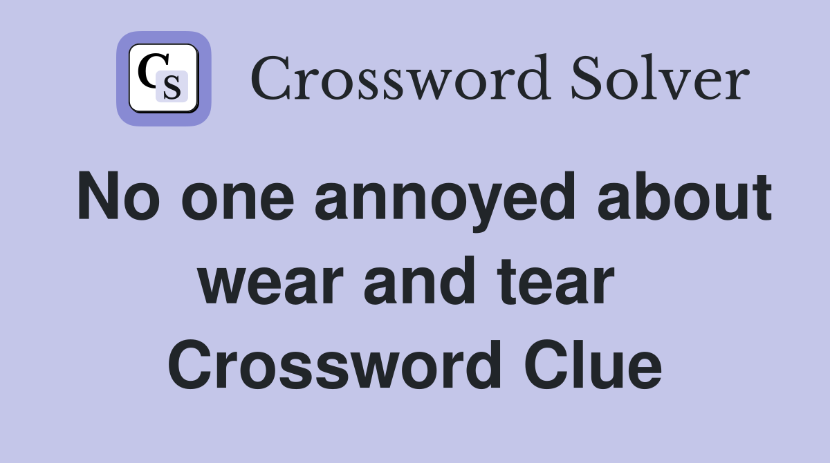 No one annoyed about wear and tear  Crossword Clue