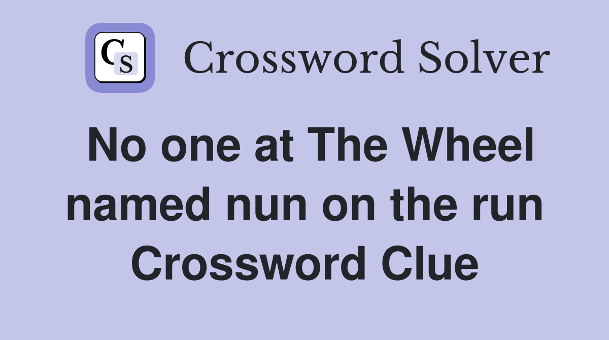 No one at The Wheel named nun on the run Crossword Clue