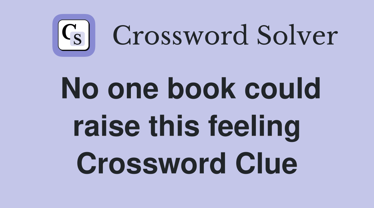 No one book could raise this feeling Crossword Clue
