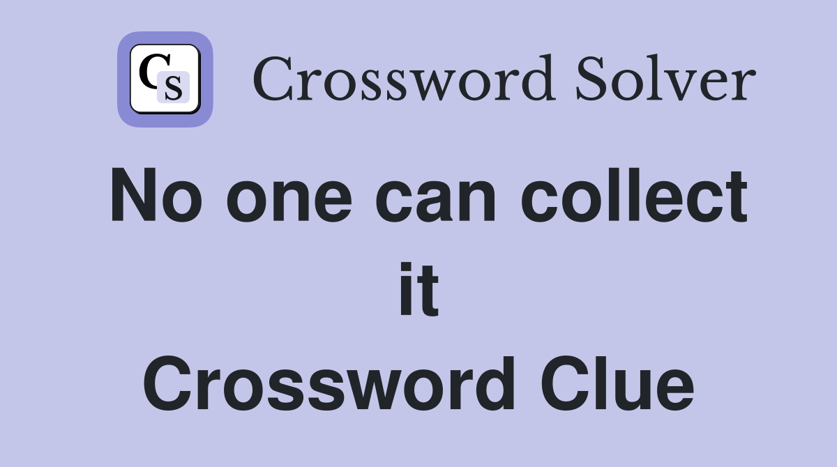 No one can collect it Crossword Clue