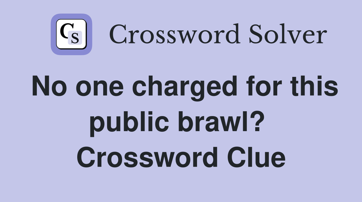 No one charged for this public brawl?  Crossword Clue