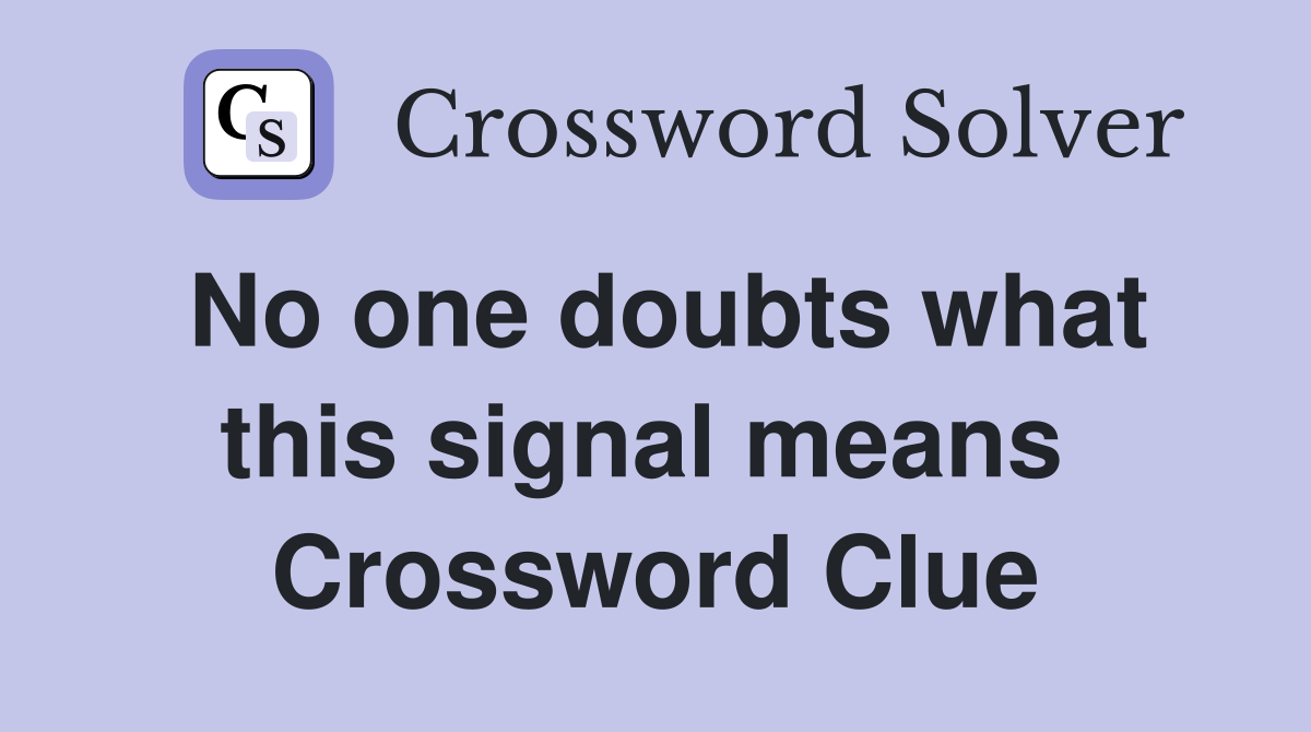 No one doubts what this signal means  Crossword Clue