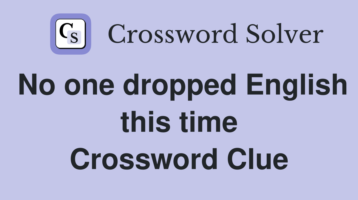No one dropped English this time Crossword Clue