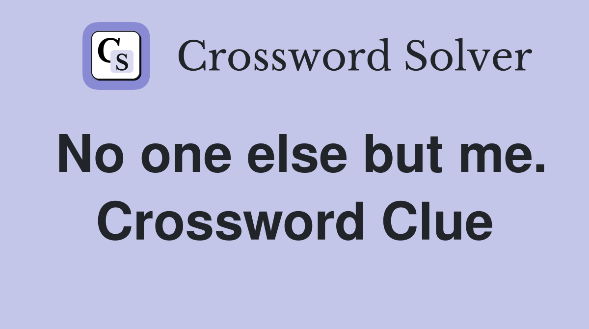 No one else but me. Crossword Clue