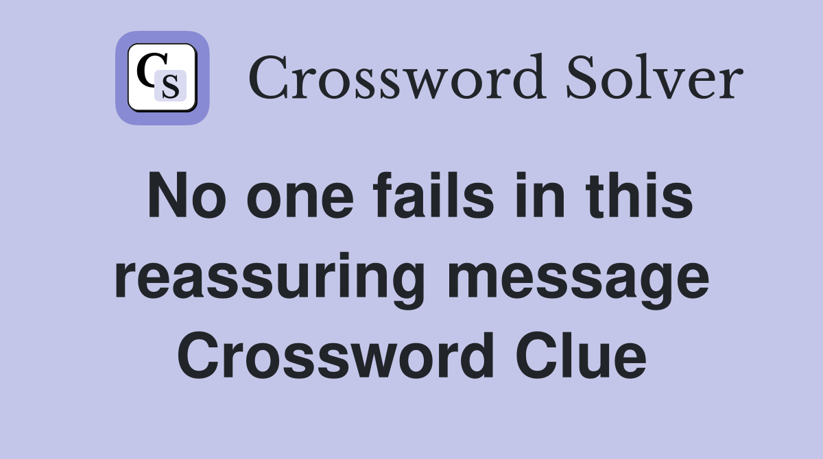 No one fails in this reassuring message Crossword Clue