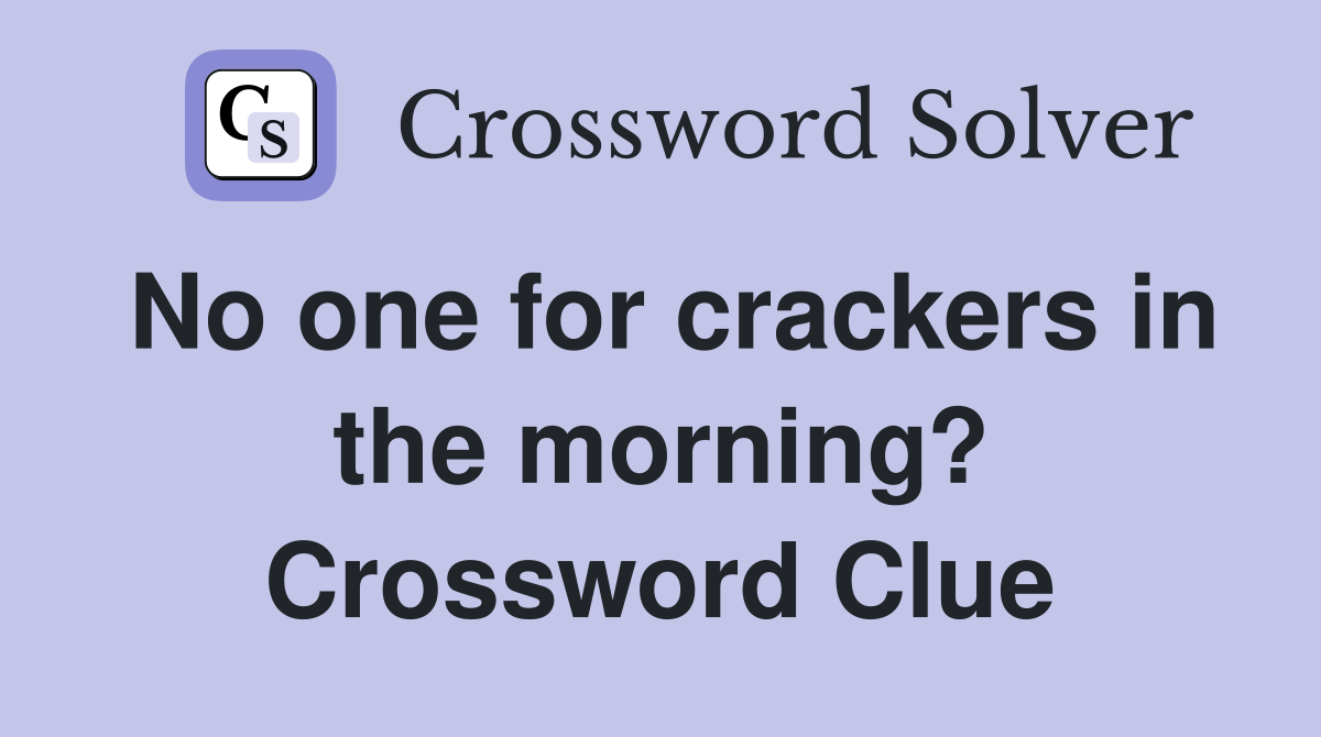 No one for crackers in the morning? Crossword Clue