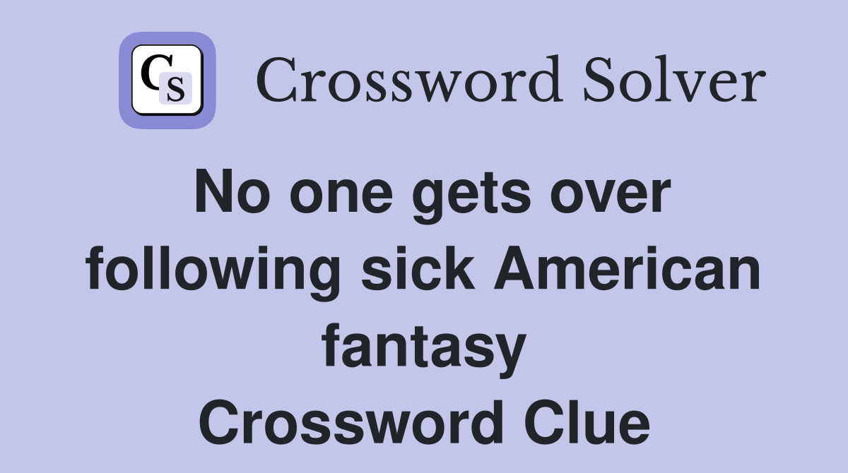 No one gets over following sick American fantasy Crossword Clue