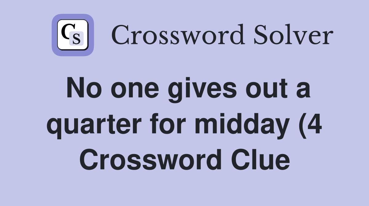 No one gives out a quarter for midday (4) Crossword Clue Answers No one gives out a quarter for midday (4) Crossword Clue Answers