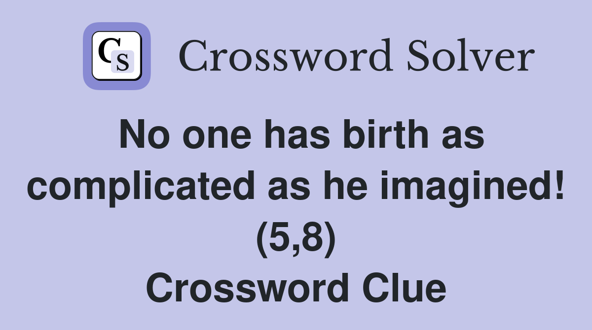 No one has birth as complicated as he imagined! (5,8) Crossword Clue