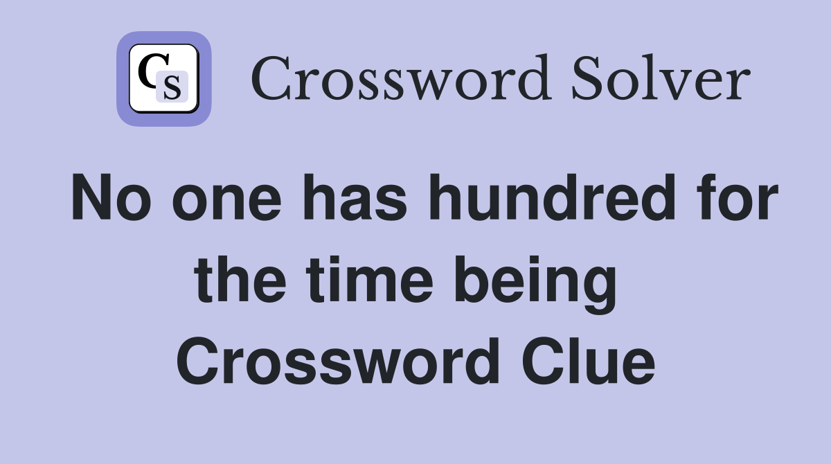 No one has hundred for the time being  Crossword Clue