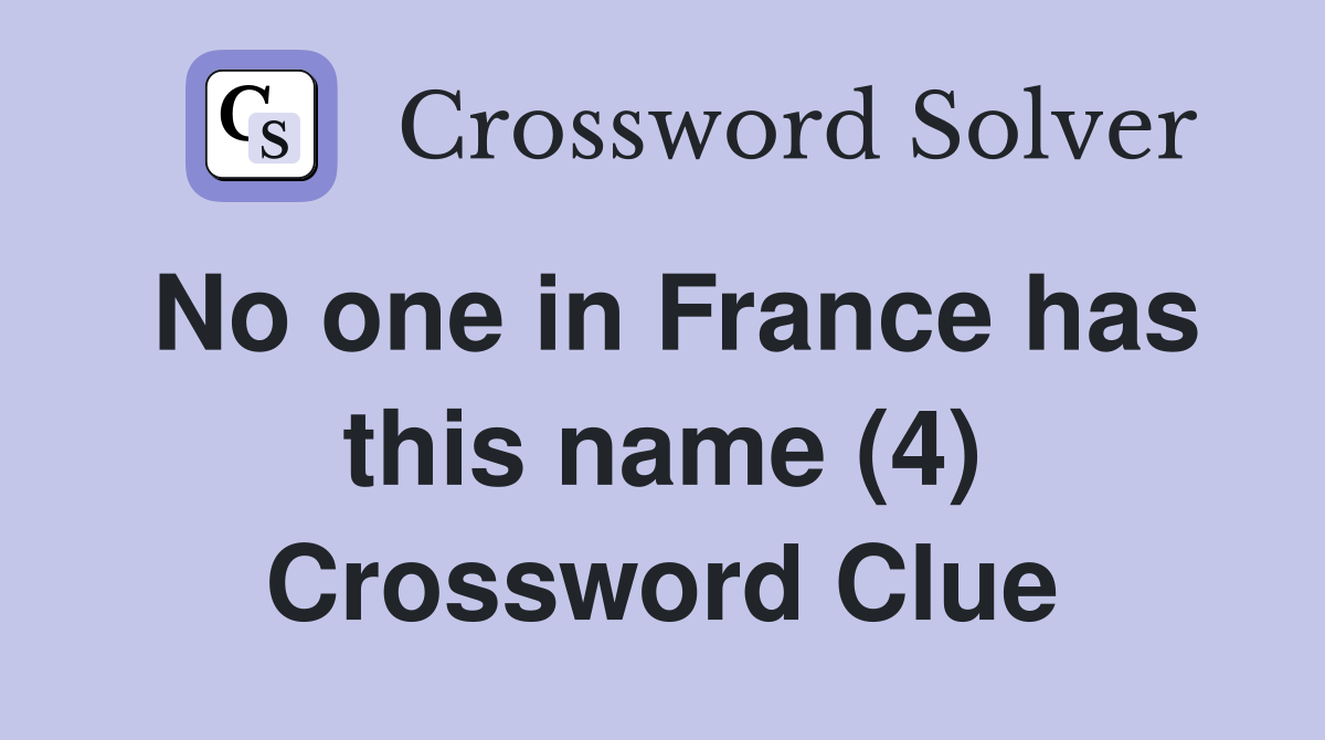 No one in France has this name (4) Crossword Clue