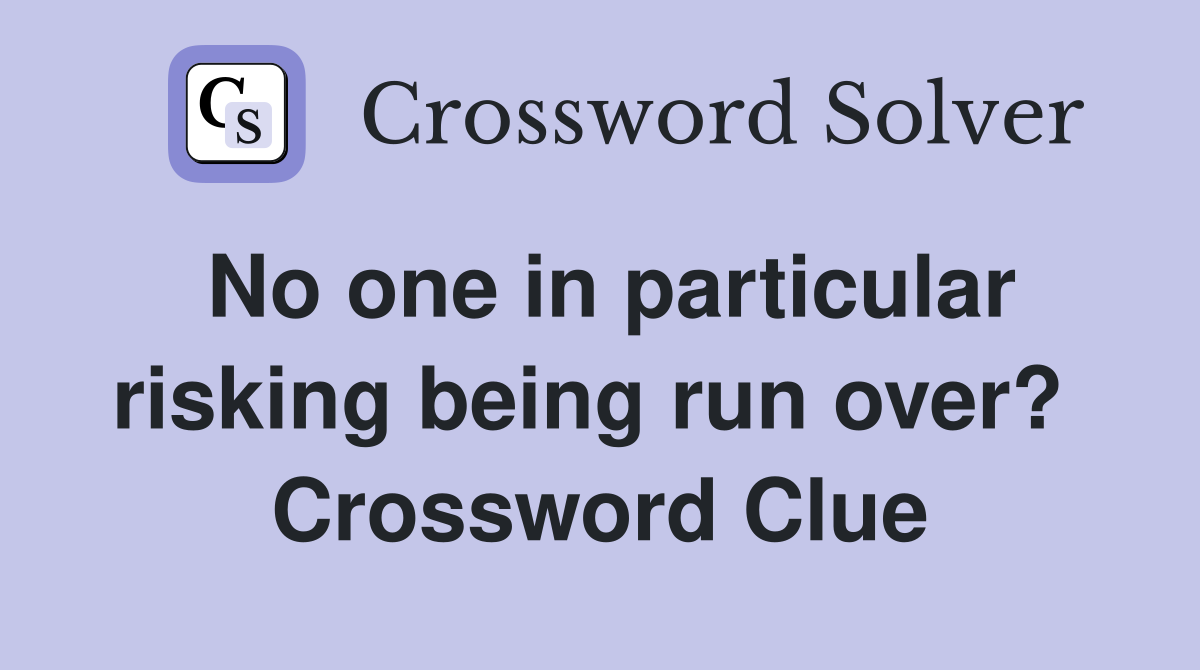 No one in particular risking being run over?  Crossword Clue