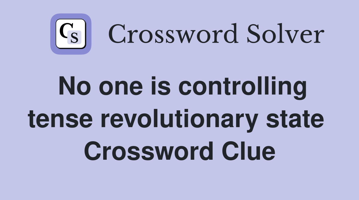 No one is controlling tense revolutionary state  Crossword Clue