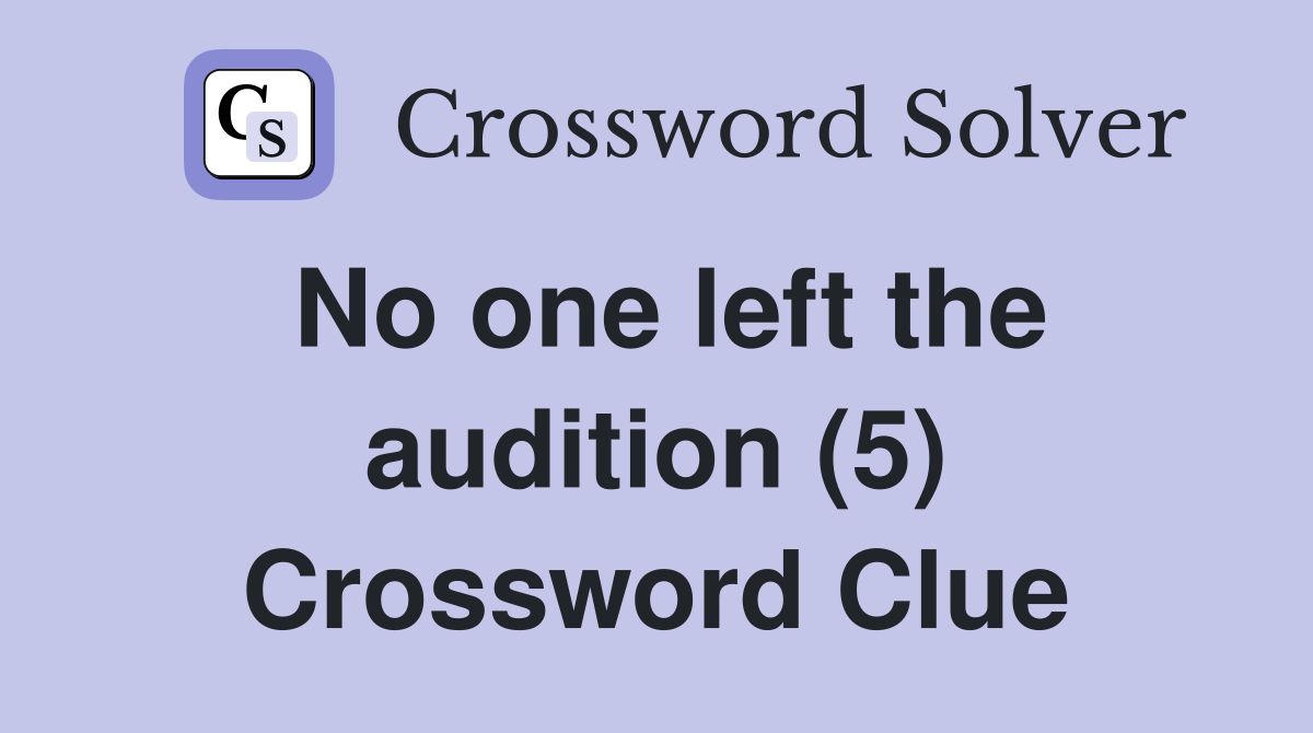 No one left the audition (5) Crossword Clue