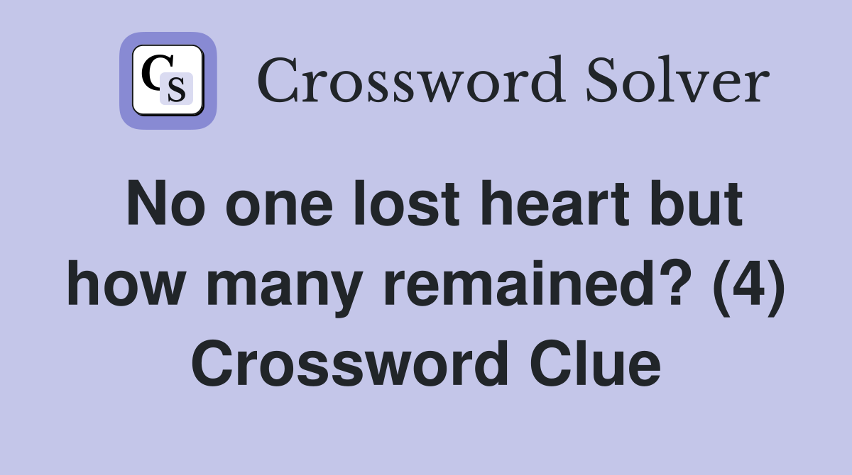 No one lost heart but how many remained? (4) Crossword Clue