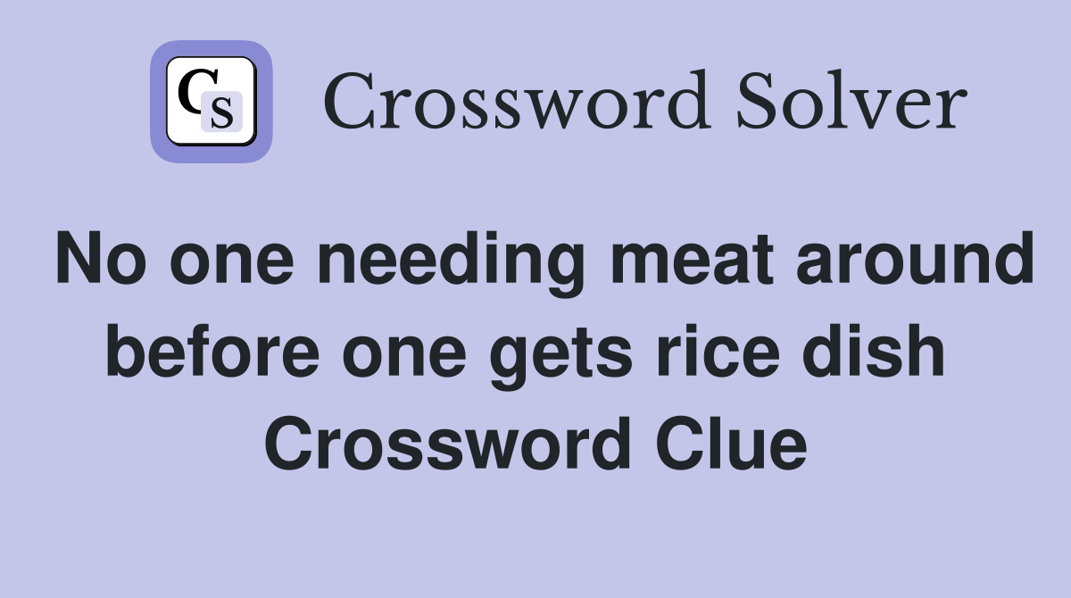 No one needing meat around before one gets rice dish  Crossword Clue