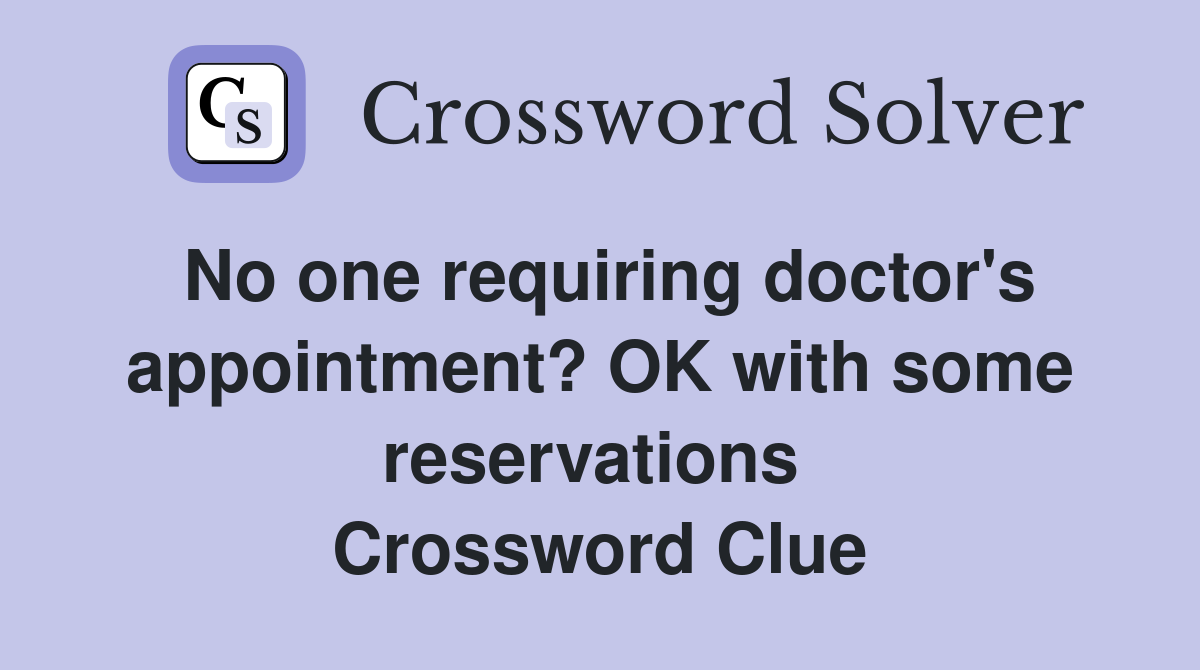 No one requiring doctor's appointment? OK with some reservations  Crossword Clue