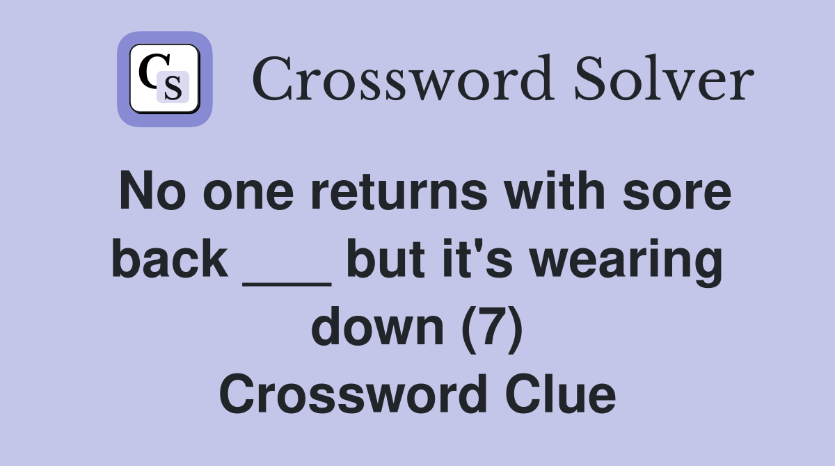 No one returns with sore back ___ but it's wearing down (7) Crossword Clue