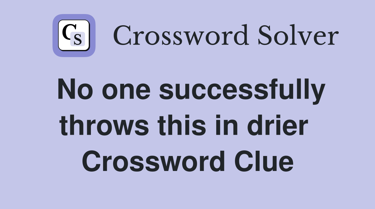 No one successfully throws this in drier  Crossword Clue