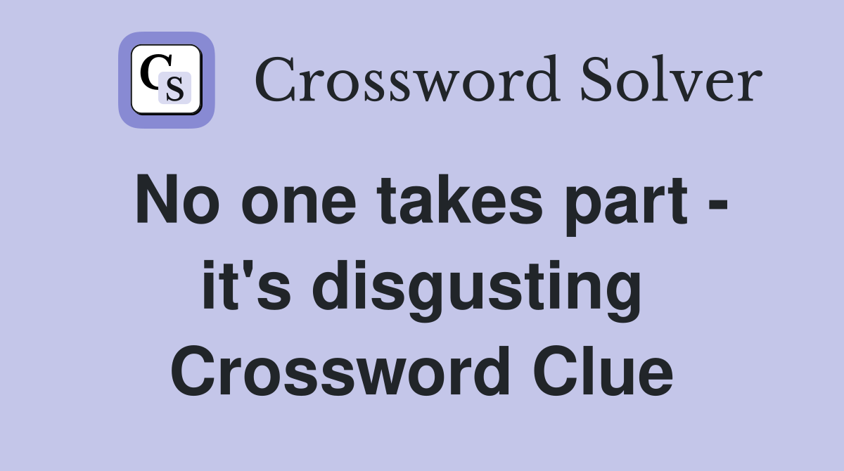 No one takes part - it's disgusting Crossword Clue
