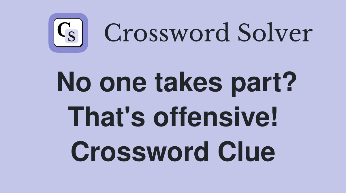 No one takes part? That's offensive! Crossword Clue
