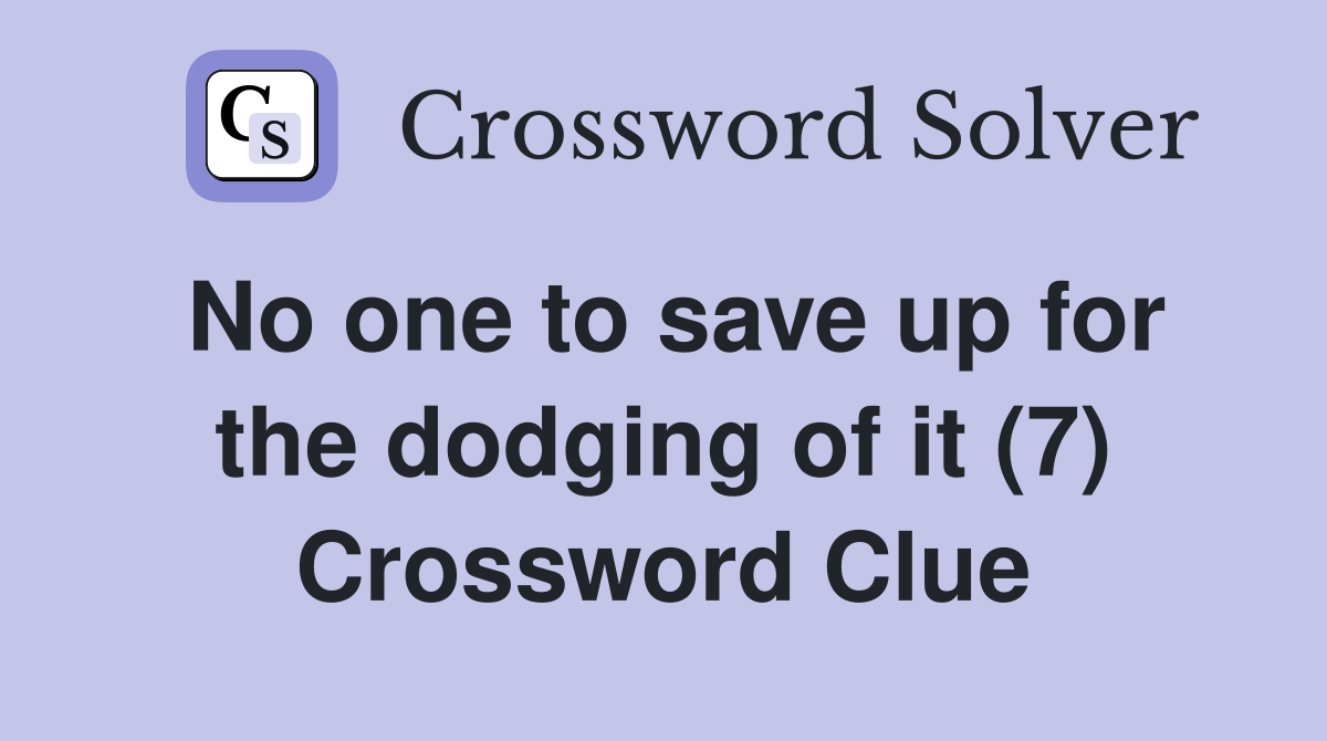 No one to save up for the dodging of it (7) Crossword Clue