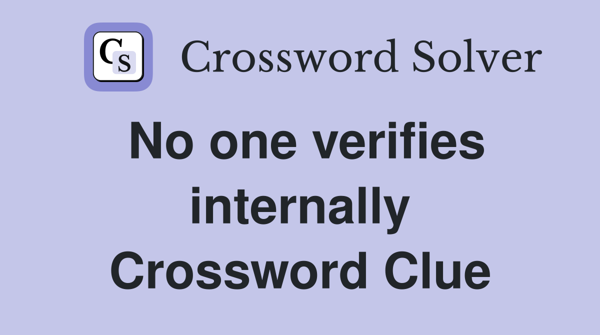 No one verifies internally Crossword Clue