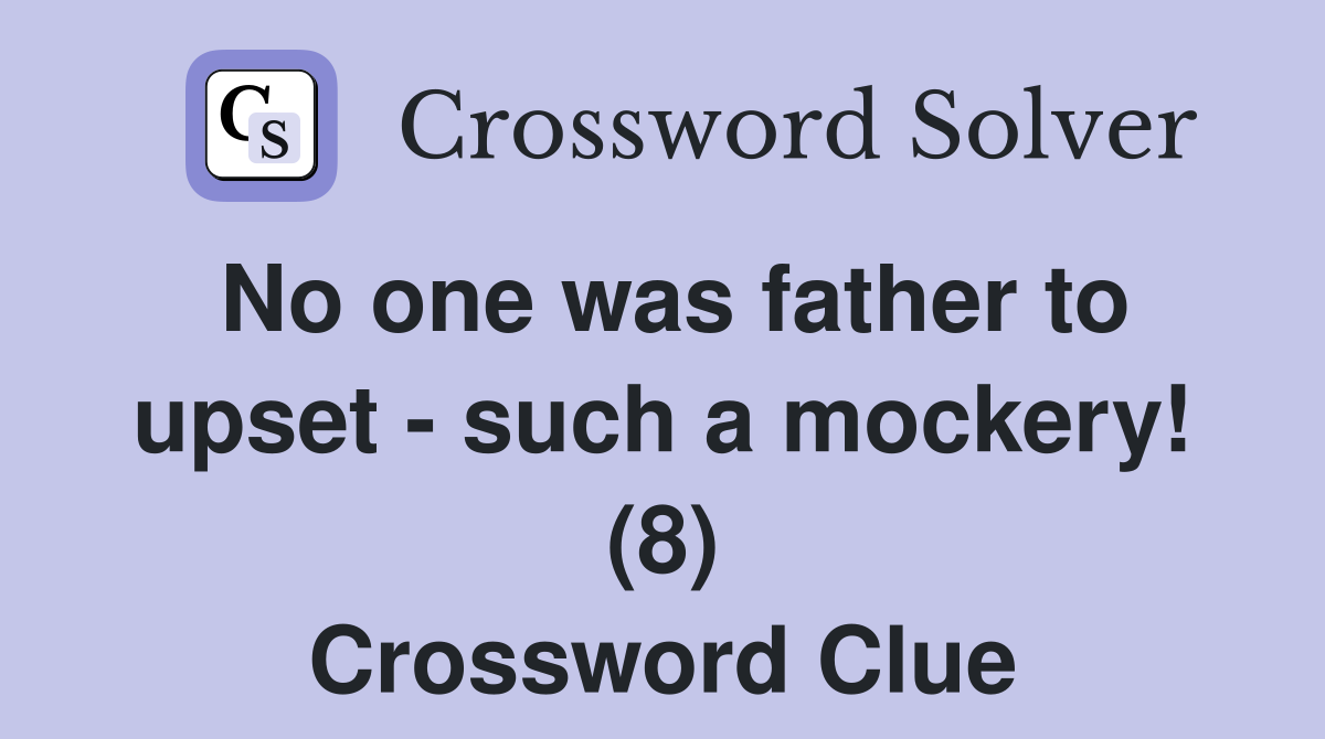 No one was father to upset - such a mockery! (8) Crossword Clue