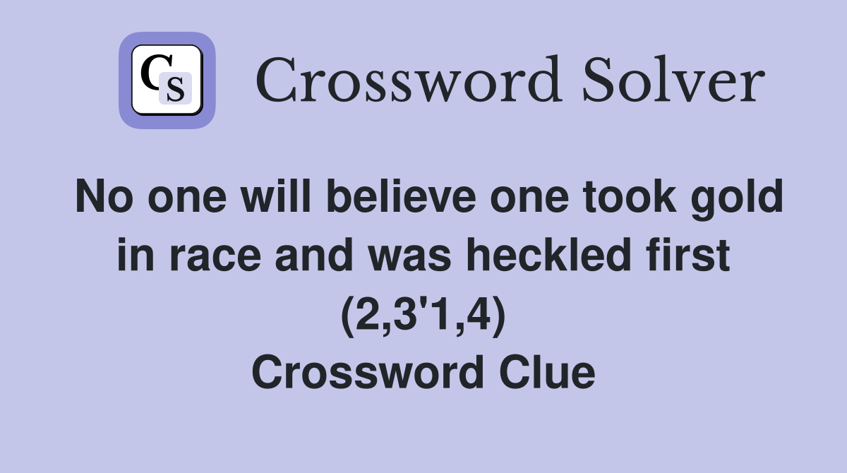 No one will believe one took gold in race and was heckled first (2,3'1,4) Crossword Clue