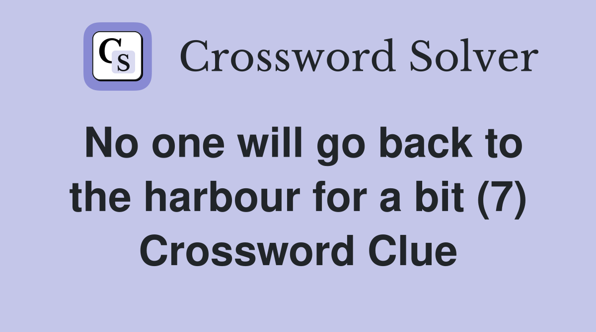 No one will go back to the harbour for a bit (7) Crossword Clue